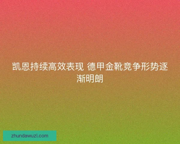 凯恩持续高效表现 德甲金靴竞争形势逐渐明朗